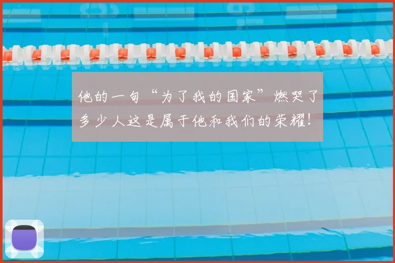 他的一句“为了我的国家”燃哭了多少人这是属于他和我们的荣耀！