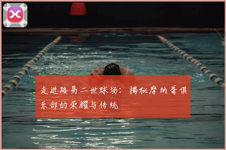 走进路易二世球场：揭秘摩纳哥俱乐部的荣耀与传统