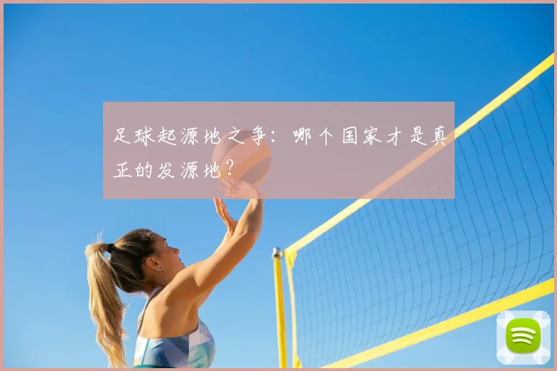 足球起源地之争：哪个国家才是真正的发源地？